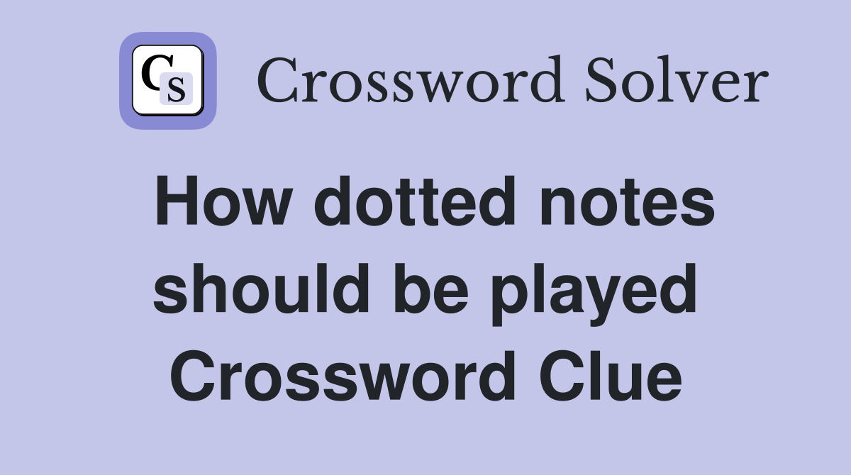 How dotted notes should be played Crossword Clue