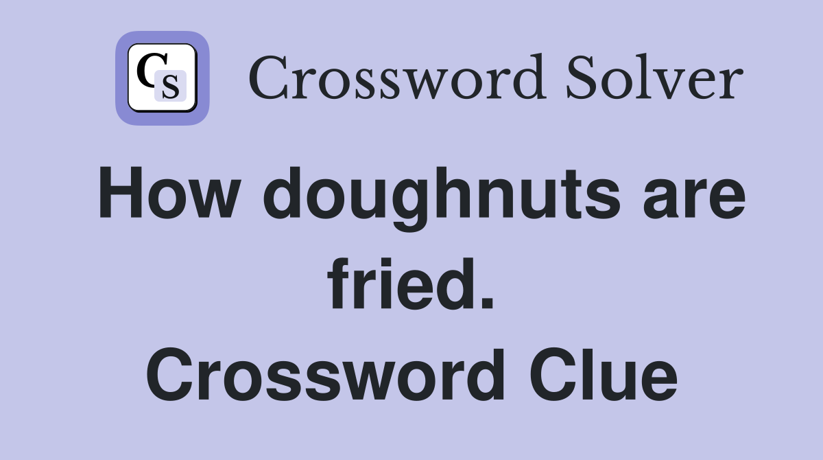 How doughnuts are fried. Crossword Clue