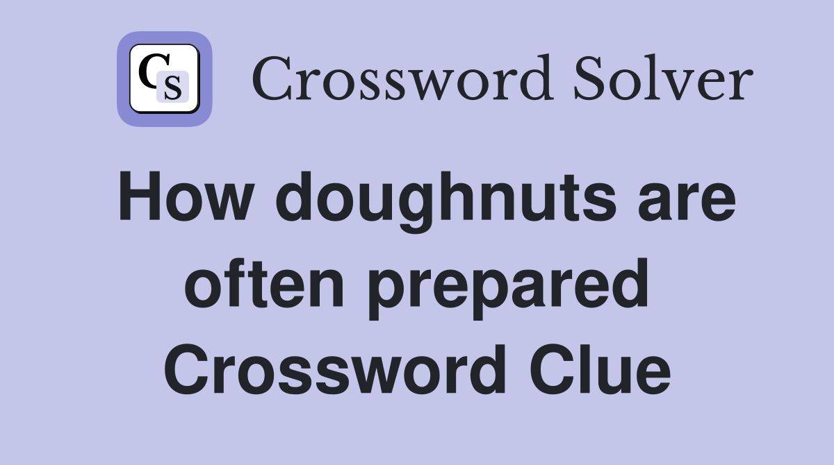 How doughnuts are often prepared Crossword Clue