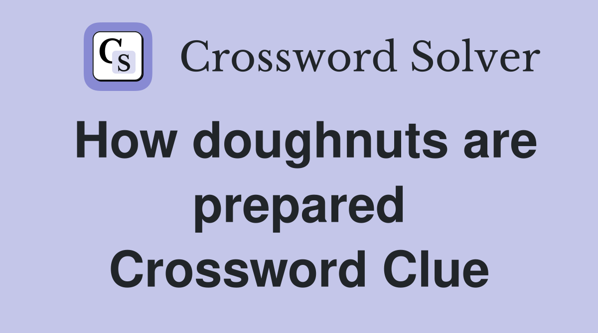 How doughnuts are prepared Crossword Clue