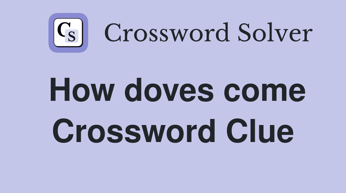 How doves come Crossword Clue