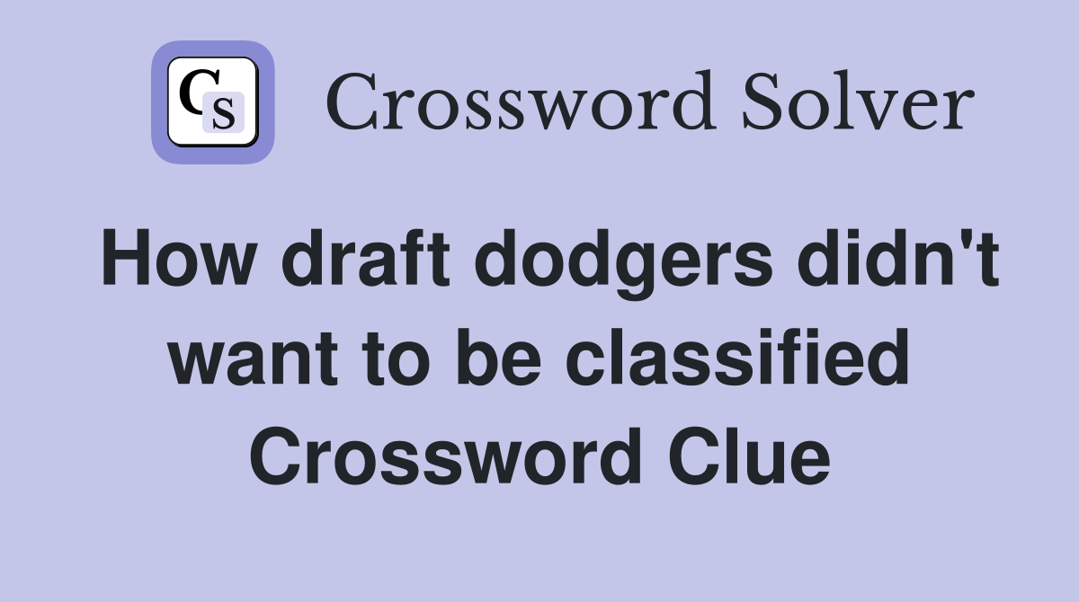 How draft dodgers didn't want to be classified Crossword Clue