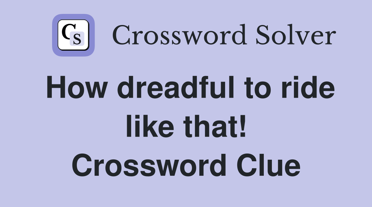 How dreadful to ride like that! Crossword Clue