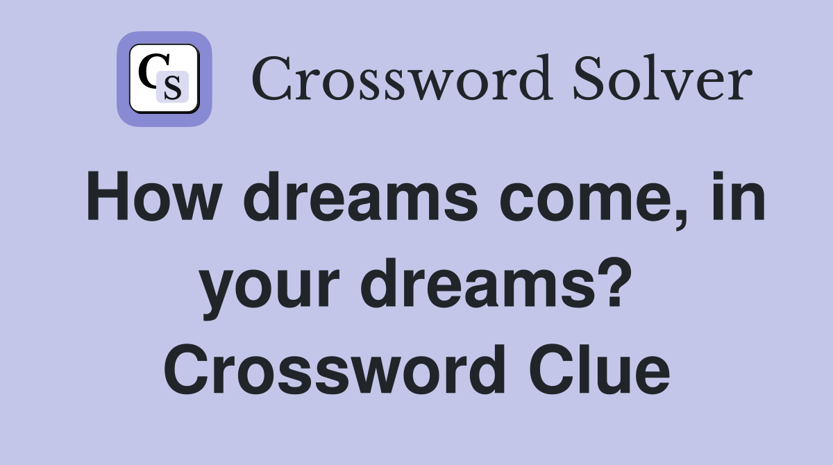 How dreams come, in your dreams? Crossword Clue