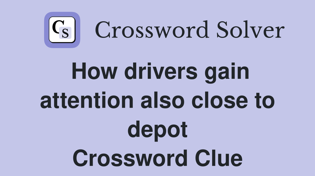 How drivers gain attention also close to depot Crossword Clue
