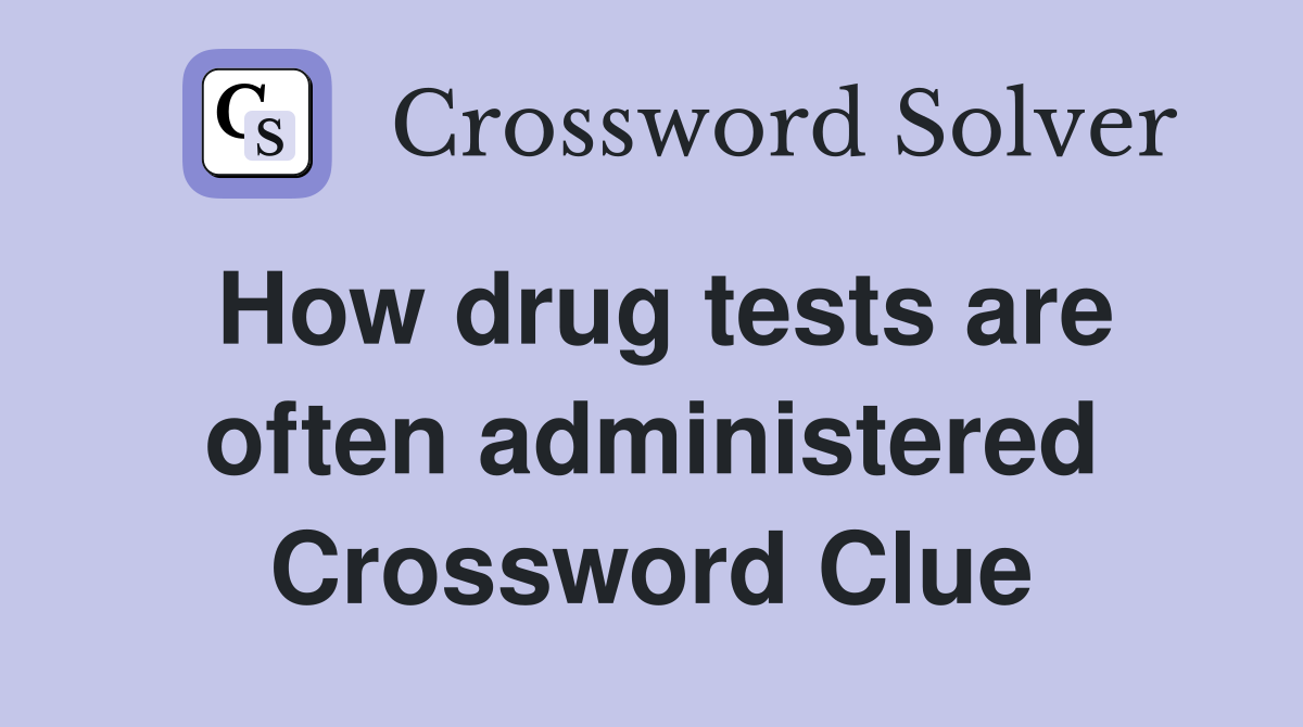 How drug tests are often administered Crossword Clue