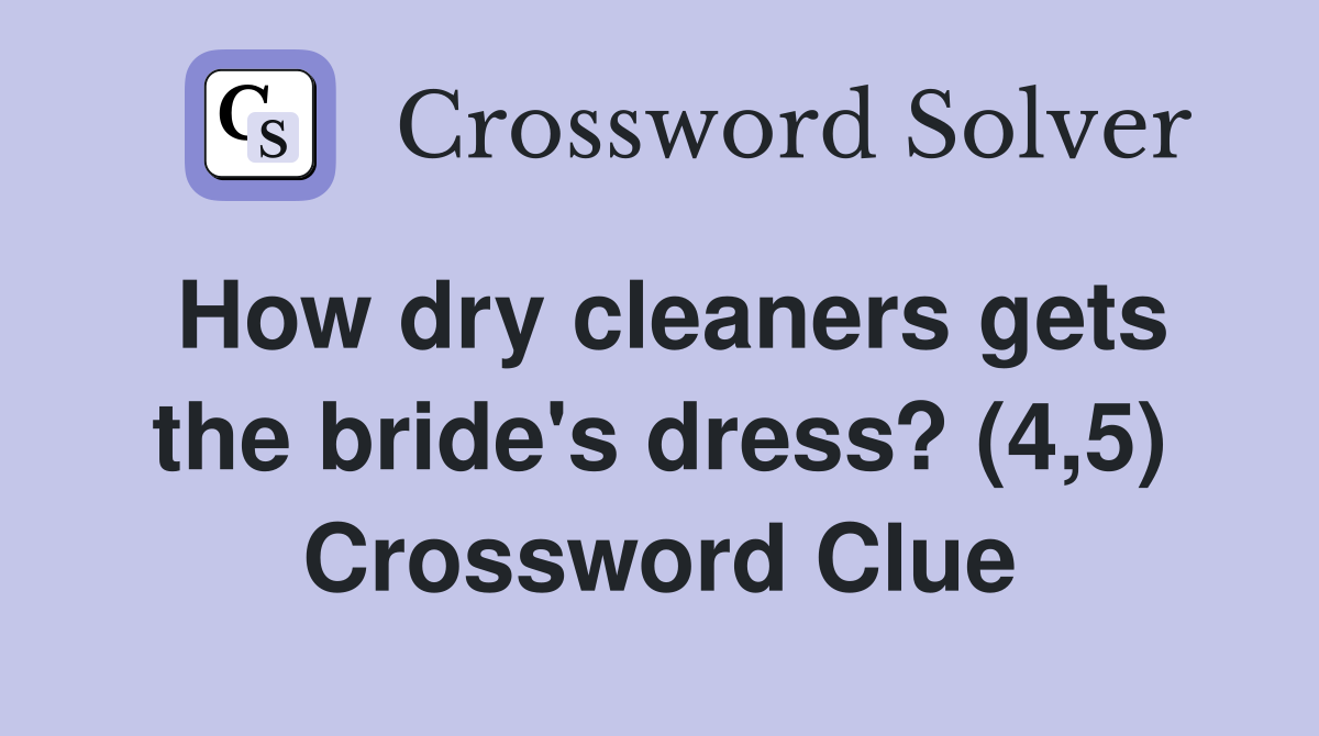 How dry cleaners gets the bride's dress? (4,5) Crossword Clue