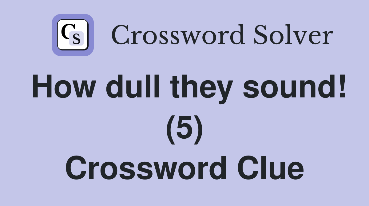 How dull they sound! (5) Crossword Clue