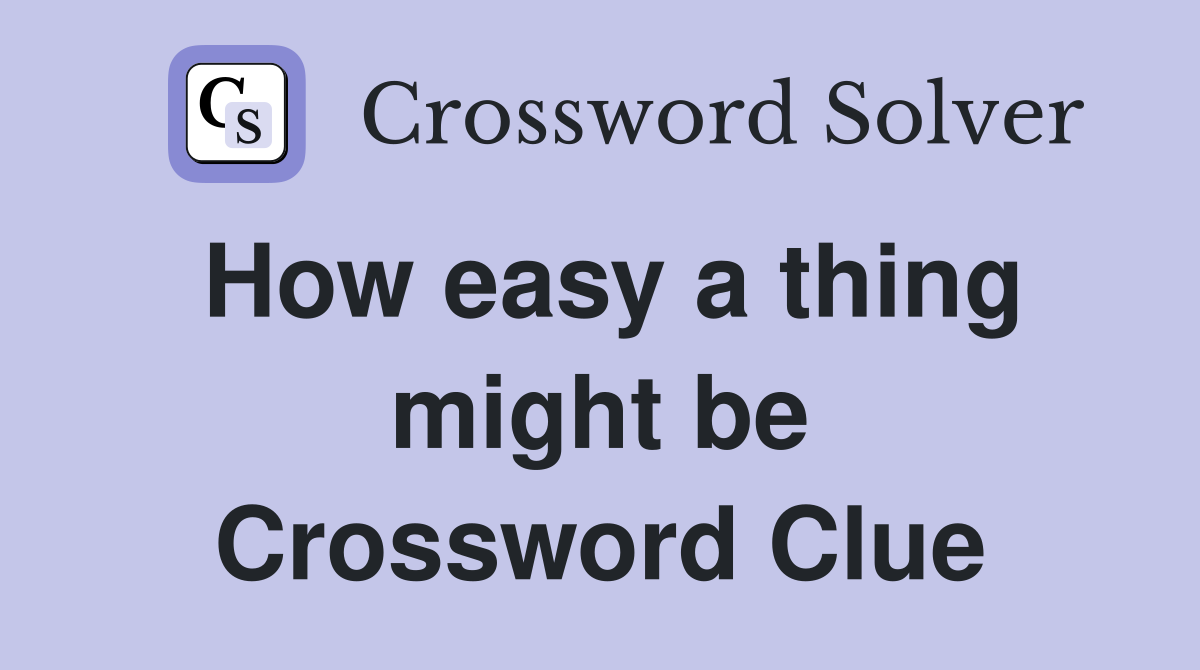 How easy a thing might be Crossword Clue