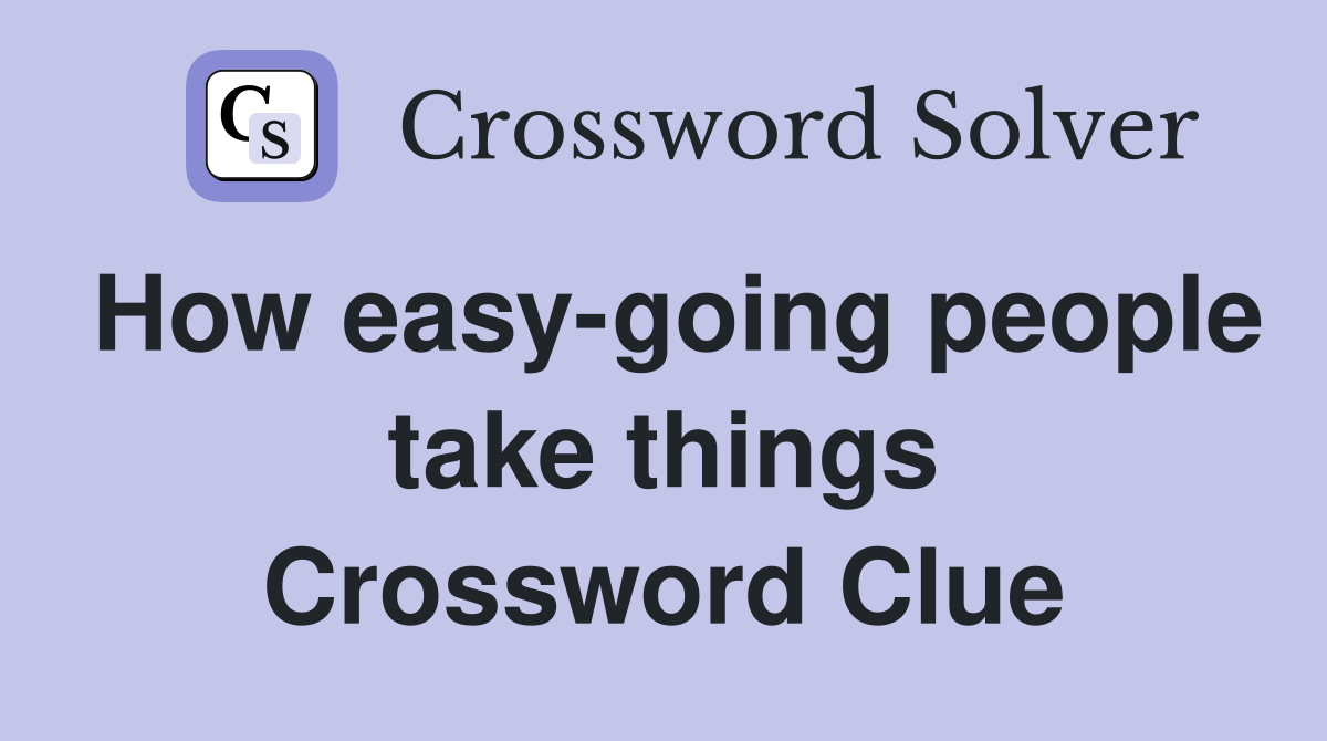 How easy-going people take things Crossword Clue
