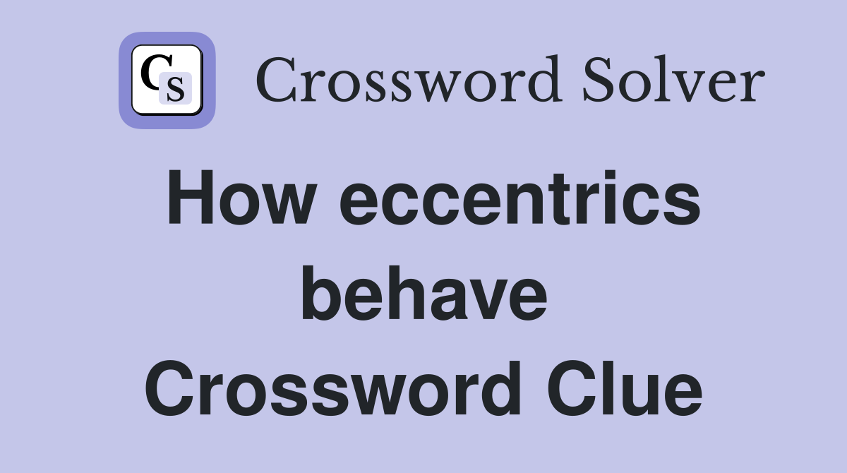 How eccentrics behave Crossword Clue