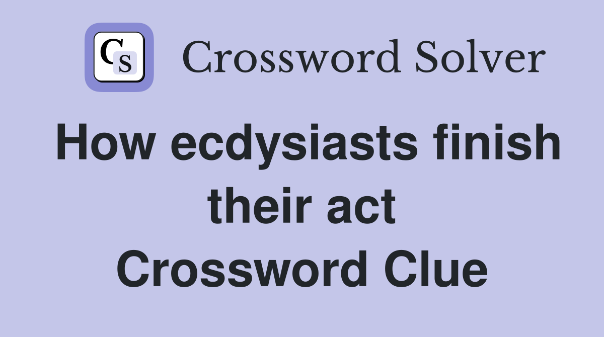 How ecdysiasts finish their act Crossword Clue