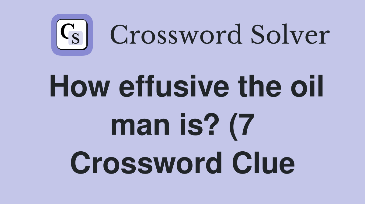 How effusive the oil man is? (7) Crossword Clue Answers Crossword How effusive the oil man is? (7) Crossword Clue Answers Crossword