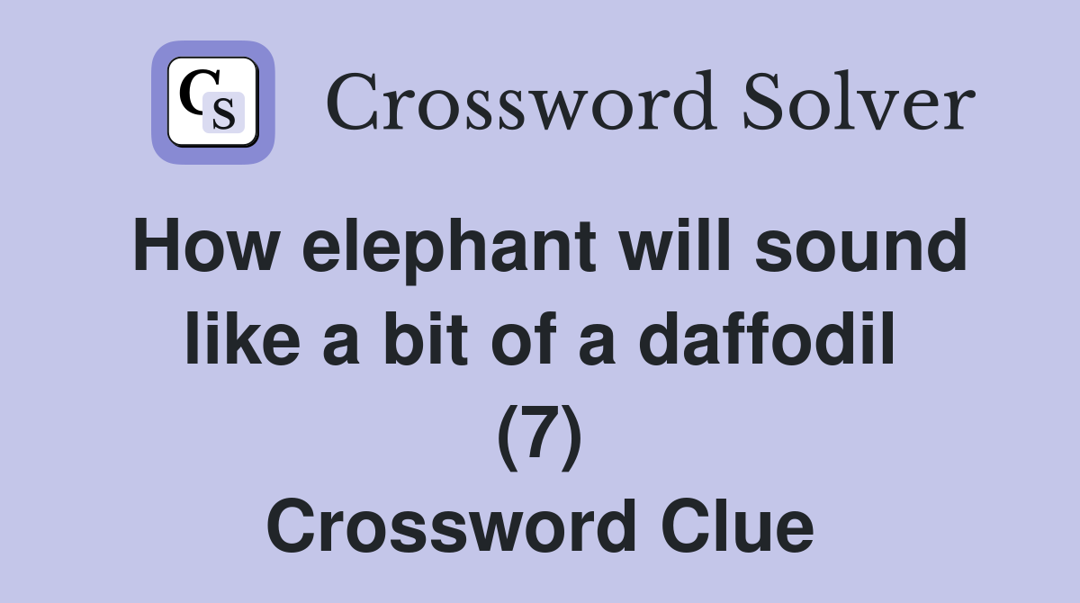 How elephant will sound like a bit of a daffodil (7) Crossword Clue