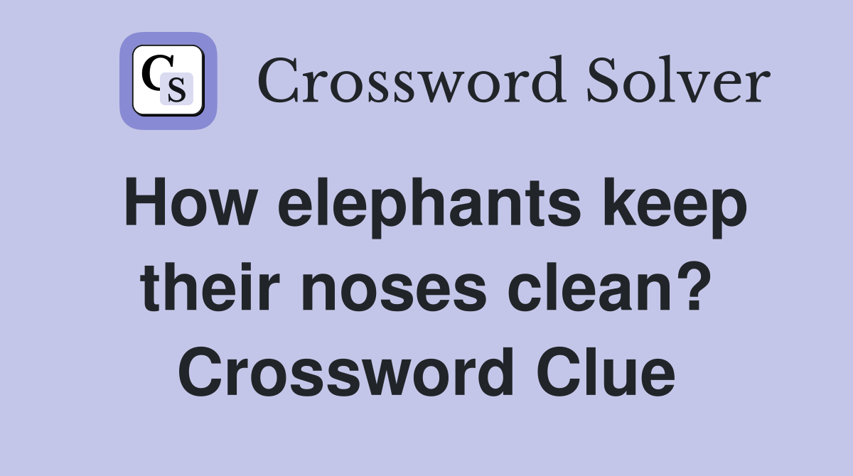 How elephants keep their noses clean? Crossword Clue