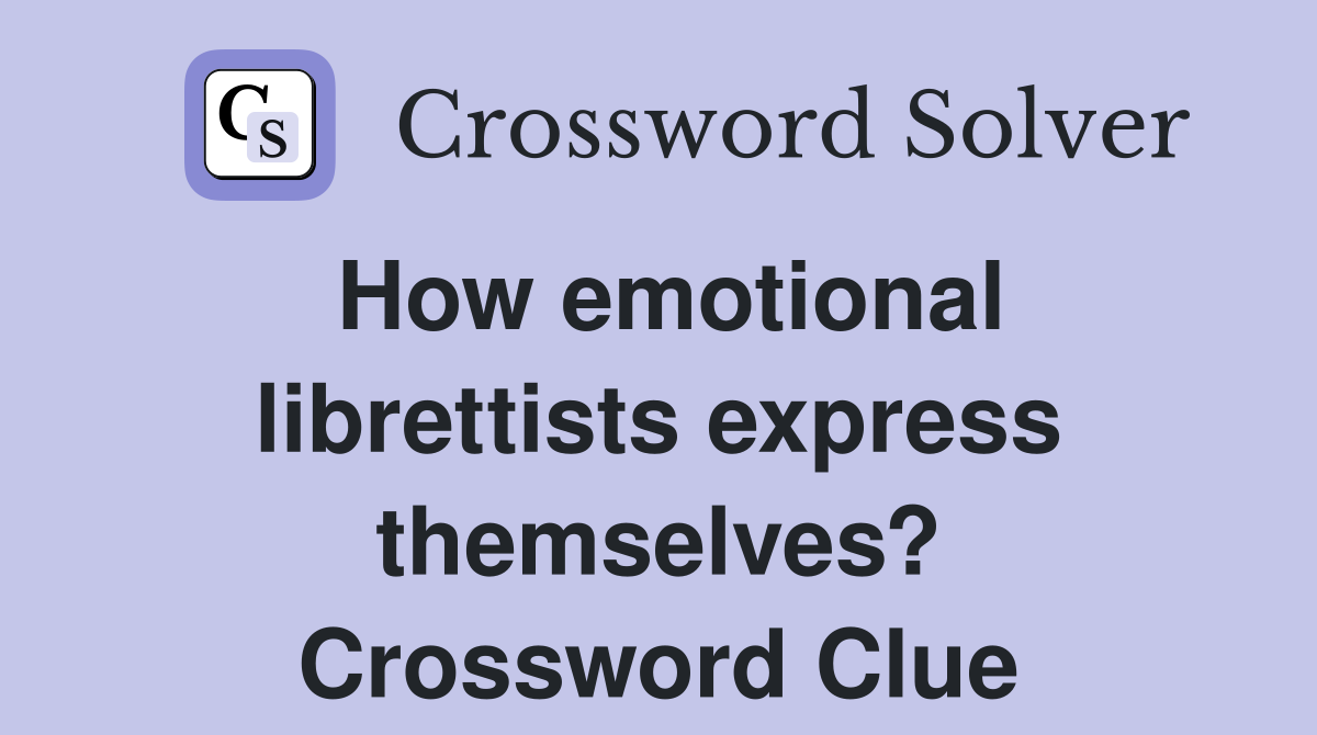 How emotional librettists express themselves? Crossword Clue