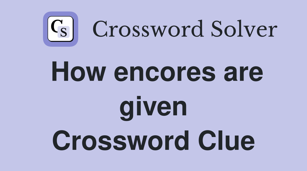 How encores are given Crossword Clue
