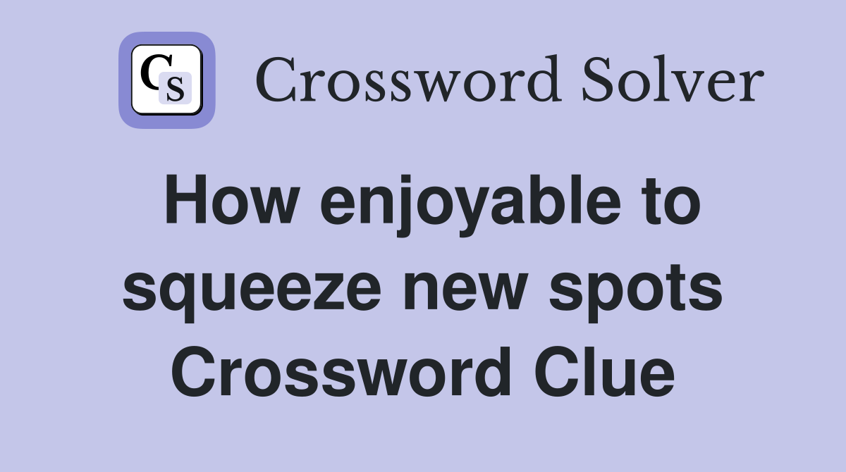 How enjoyable to squeeze new spots Crossword Clue