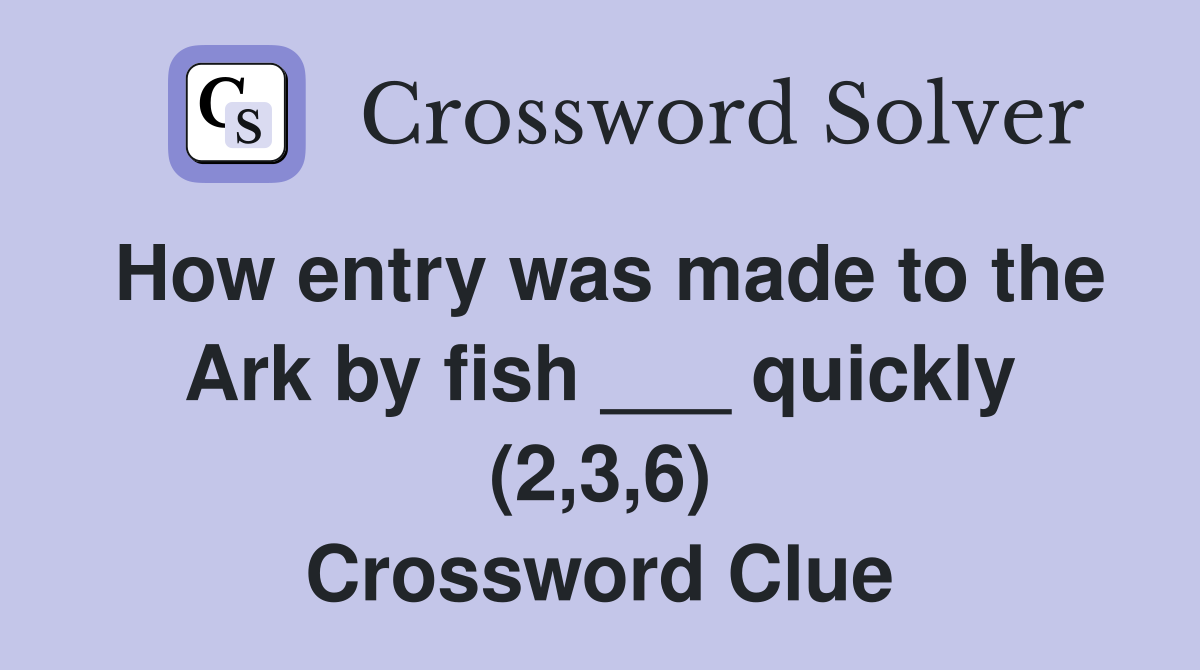 How entry was made to the Ark by fish ___ quickly (2,3,6) Crossword Clue
