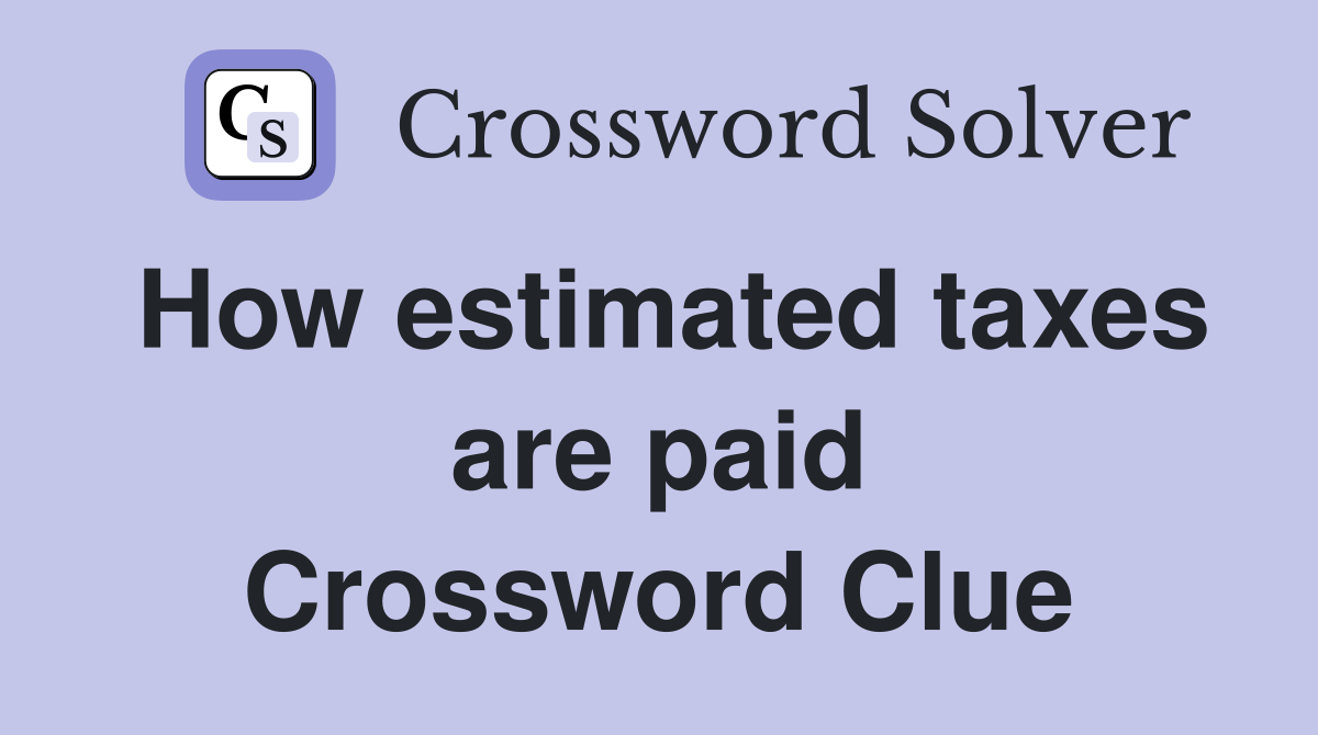 How estimated taxes are paid Crossword Clue