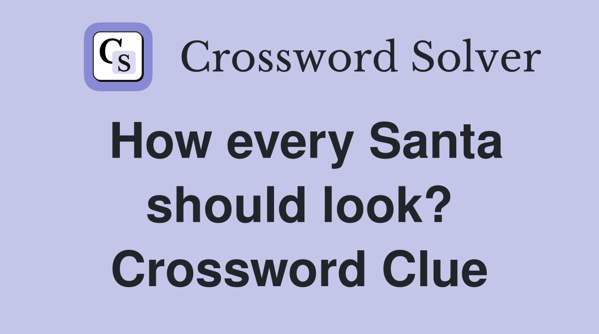 How every Santa should look? Crossword Clue