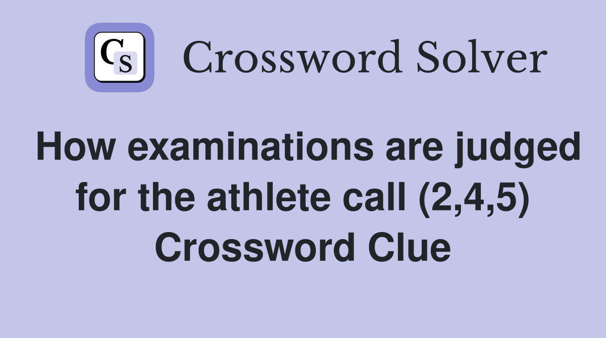 How examinations are judged for the athlete call (2,4,5) Crossword Clue