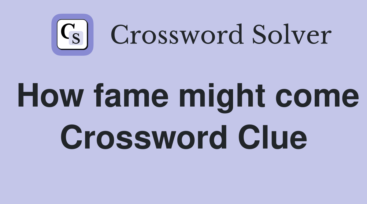 How fame might come Crossword Clue