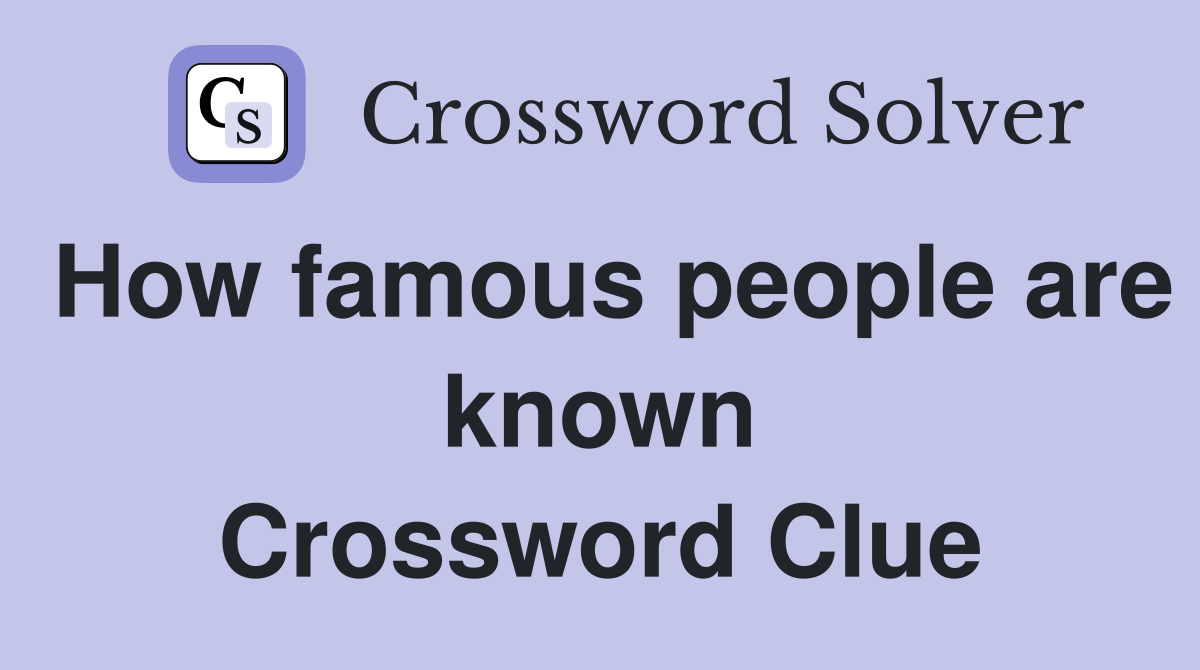 How famous people are known Crossword Clue