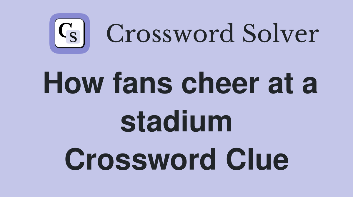 How fans cheer at a stadium Crossword Clue Answers Crossword Solver