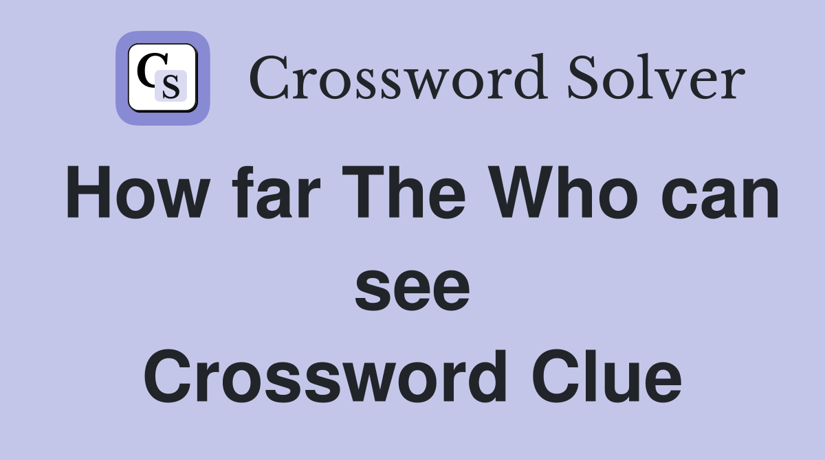 How far The Who can see Crossword Clue