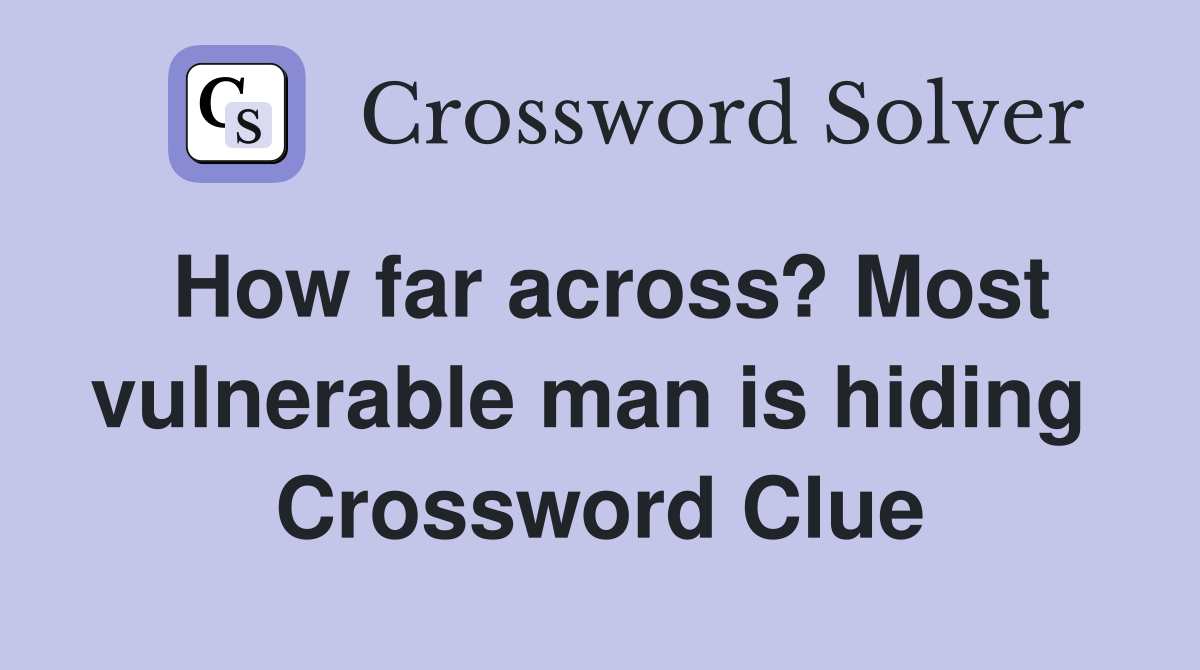 How far across? Most vulnerable man is hiding  Crossword Clue