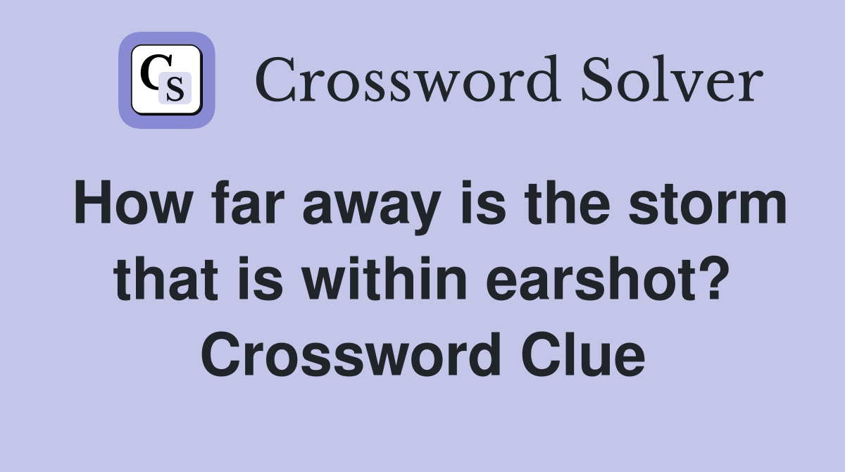 How far away is the storm that is within earshot? Crossword Clue