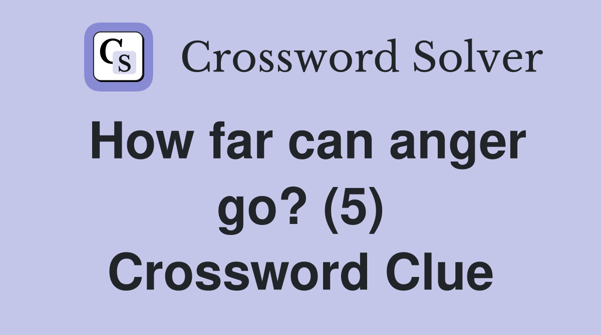How far can anger go? (5) Crossword Clue
