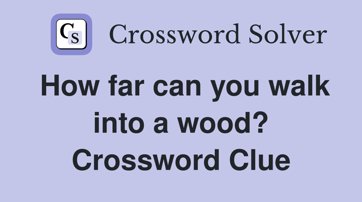 How far can you walk into a wood? Crossword Clue