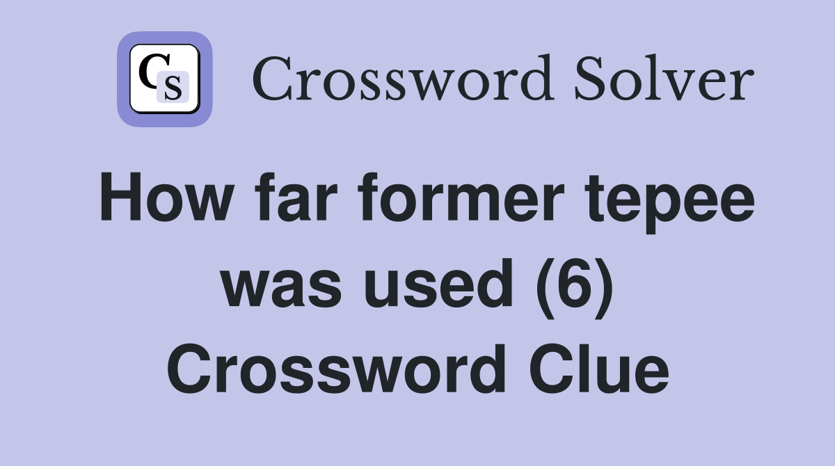 How far former tepee was used (6) Crossword Clue