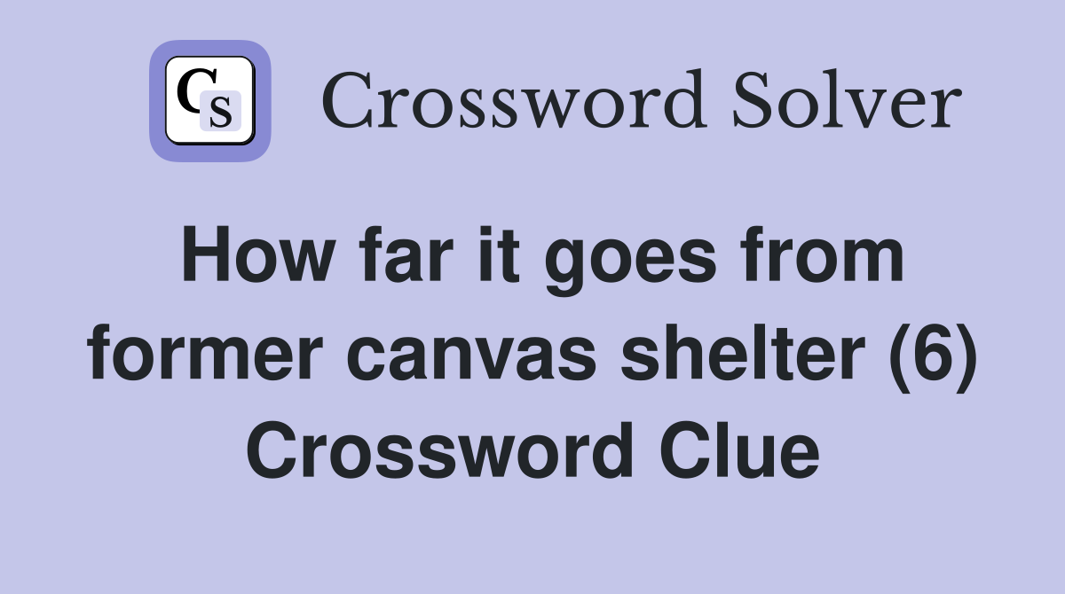 How far it goes from former canvas shelter (6) Crossword Clue