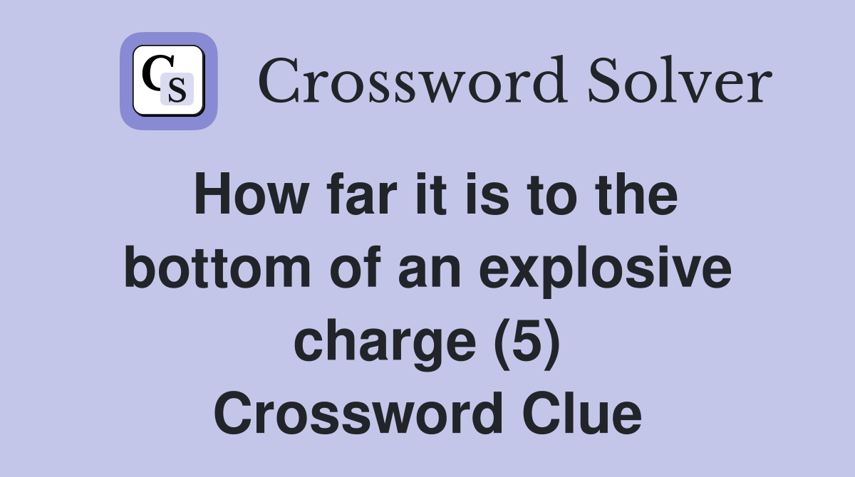 How far it is to the bottom of an explosive charge (5) Crossword Clue