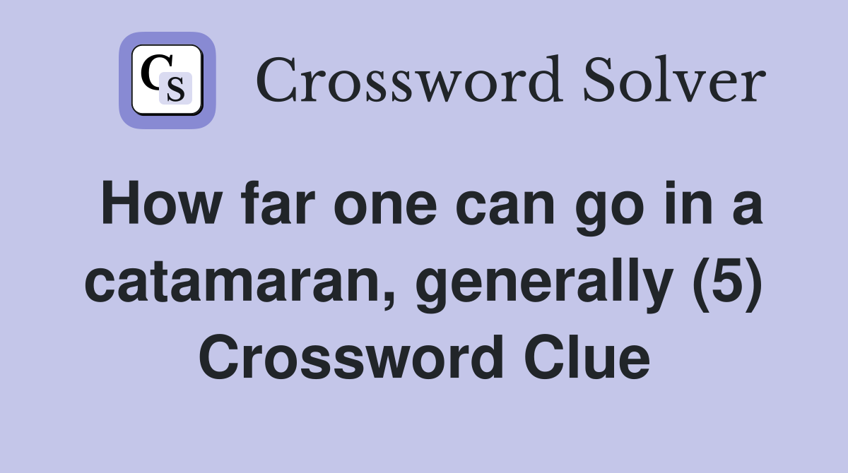How far one can go in a catamaran, generally (5) Crossword Clue