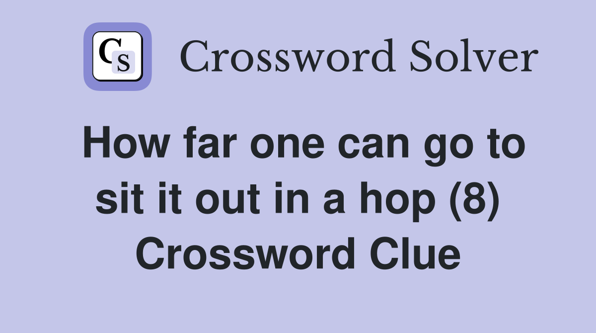How far one can go to sit it out in a hop (8) Crossword Clue