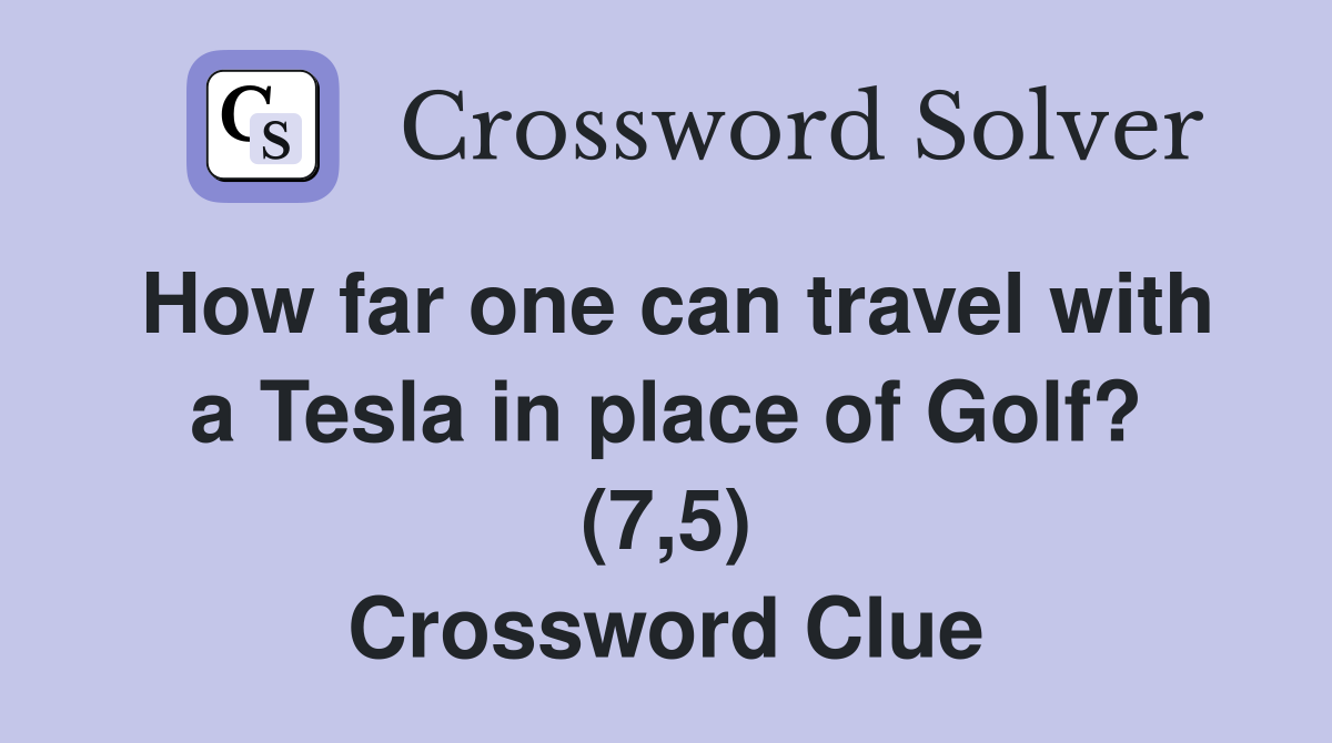 How far one can travel with a Tesla in place of Golf? (7,5) Crossword Clue