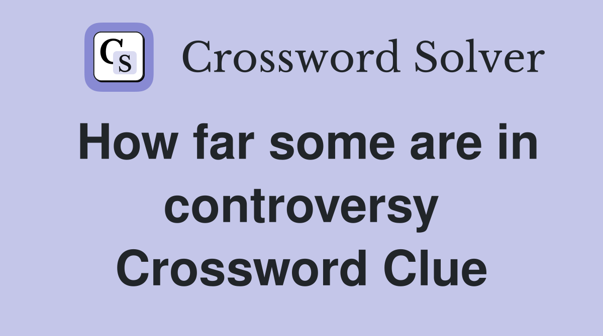 How far some are in controversy Crossword Clue