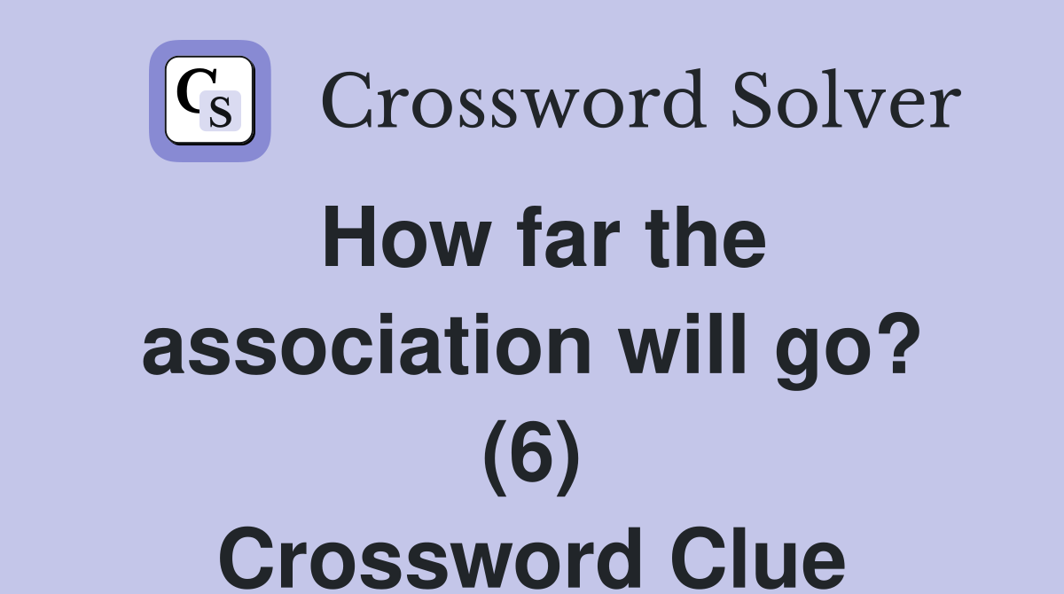 How far the association will go? (6) Crossword Clue
