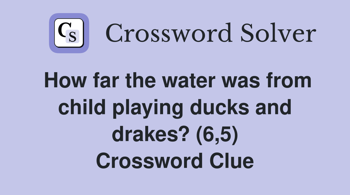 How far the water was from child playing ducks and drakes? (6,5) Crossword Clue