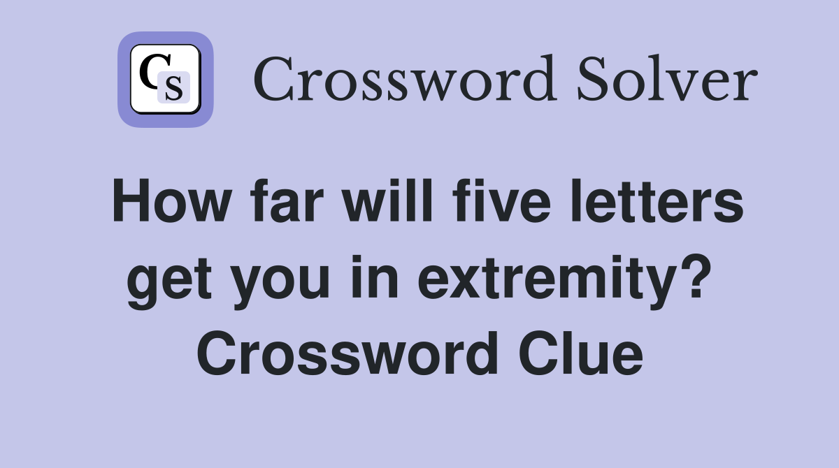 How far will five letters get you in extremity? Crossword Clue