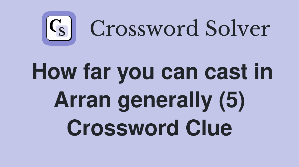 How far you can cast in Arran generally (5) Crossword Clue