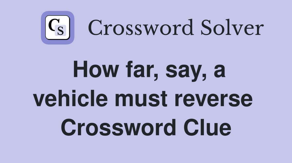 How far, say, a vehicle must reverse  Crossword Clue