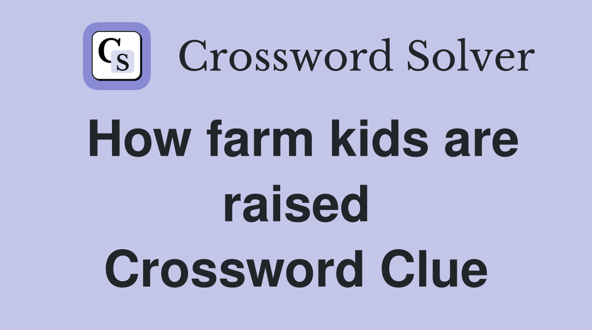 How farm kids are raised Crossword Clue
