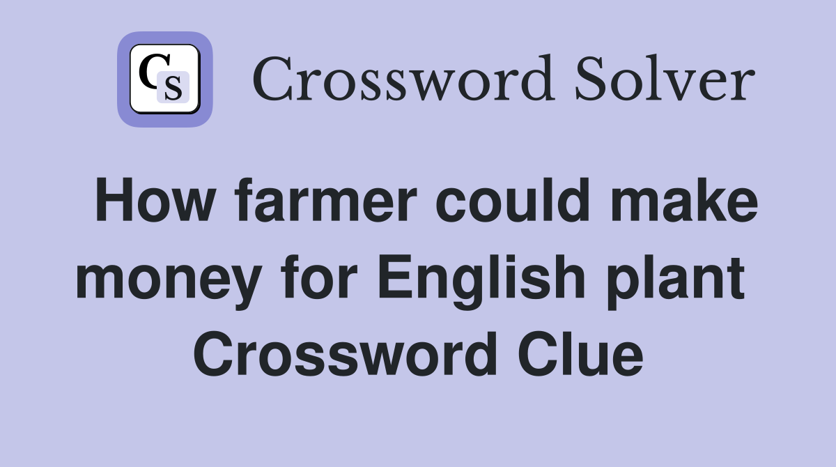 How farmer could make money for English plant  Crossword Clue