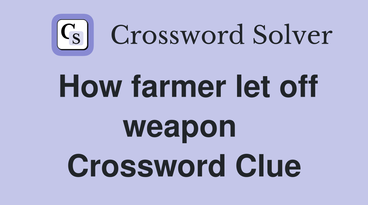 How farmer let off weapon  Crossword Clue