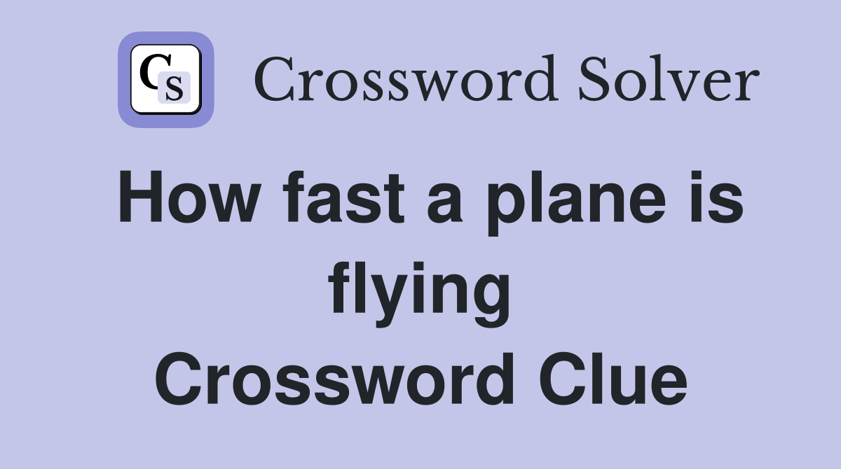 How fast a plane is flying Crossword Clue